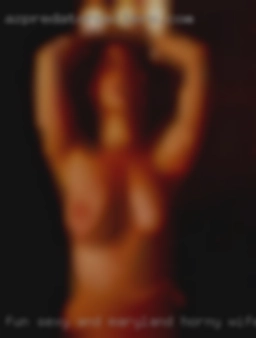 Fun sexy Maryland horny wife and always horny.