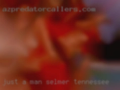 Just a in Selmer, Tennessee man looking for some NSA fun.